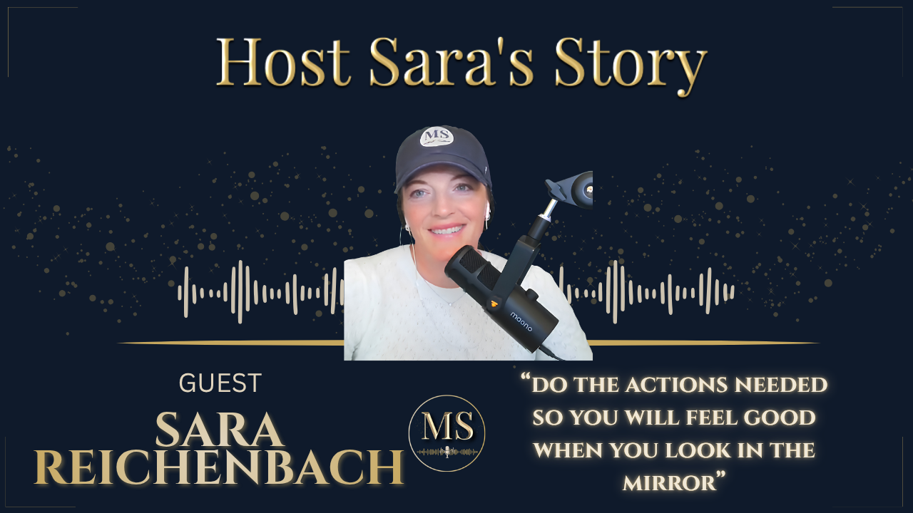 Host Sara's Story &mdash; Sara Reichenbach &mdash; Do the actions needed so you will feel good when you look in the mirror